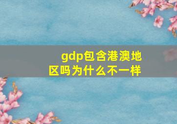 gdp包含港澳地区吗为什么不一样