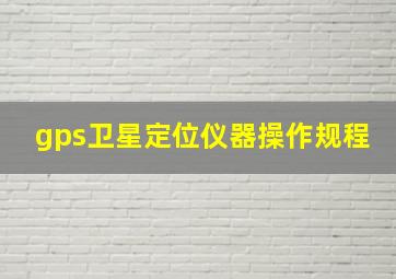 gps卫星定位仪器操作规程