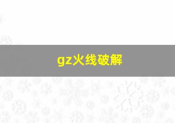 gz火线破解