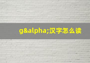 gα汉字怎么读