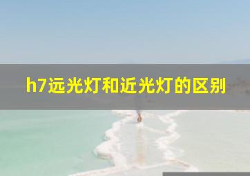 h7远光灯和近光灯的区别