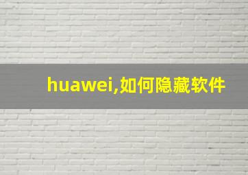 huawei,如何隐藏软件