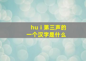 huⅰ第三声的一个汉字是什么