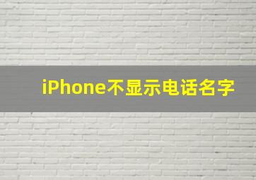 iPhone不显示电话名字