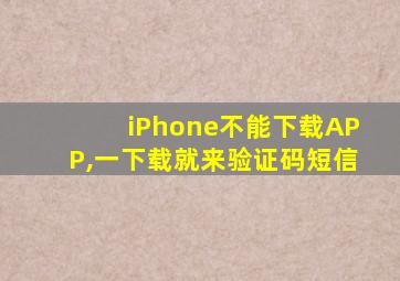 iPhone不能下载APP,一下载就来验证码短信