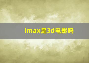 imax是3d电影吗