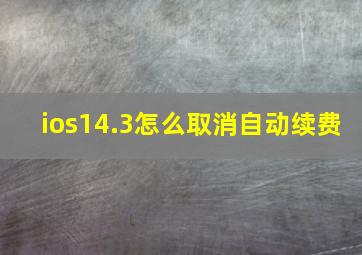 ios14.3怎么取消自动续费