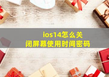 ios14怎么关闭屏幕使用时间密码