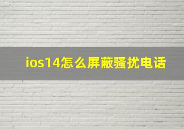 ios14怎么屏蔽骚扰电话