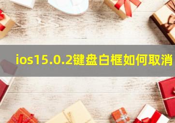 ios15.0.2键盘白框如何取消