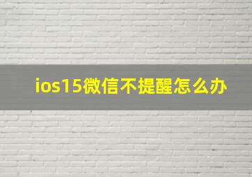 ios15微信不提醒怎么办