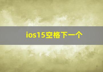 ios15空格下一个