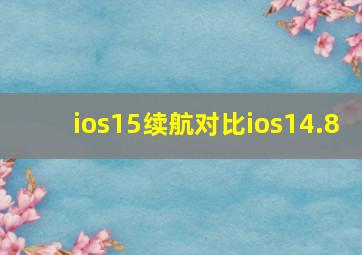 ios15续航对比ios14.8