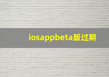 iosappbeta版过期