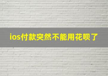 ios付款突然不能用花呗了