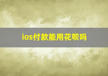 ios付款能用花呗吗