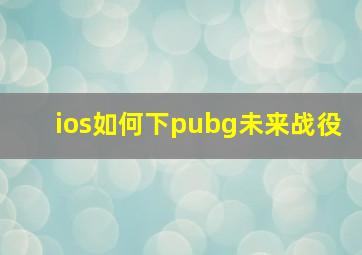 ios如何下pubg未来战役