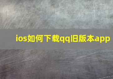 ios如何下载qq旧版本app