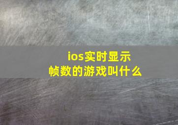 ios实时显示帧数的游戏叫什么