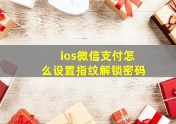 ios微信支付怎么设置指纹解锁密码