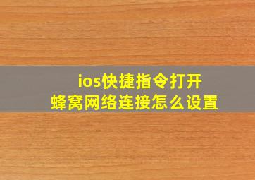 ios快捷指令打开蜂窝网络连接怎么设置