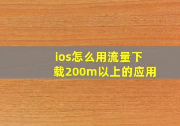 ios怎么用流量下载200m以上的应用