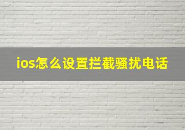 ios怎么设置拦截骚扰电话