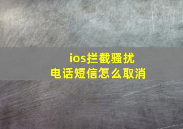 ios拦截骚扰电话短信怎么取消