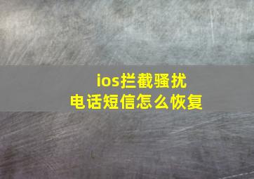 ios拦截骚扰电话短信怎么恢复