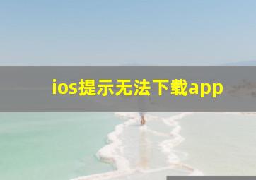 ios提示无法下载app