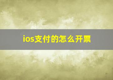 ios支付的怎么开票