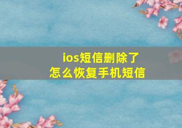 ios短信删除了怎么恢复手机短信