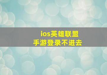 ios英雄联盟手游登录不进去