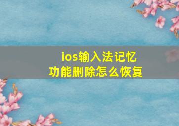 ios输入法记忆功能删除怎么恢复