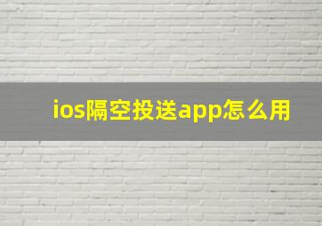 ios隔空投送app怎么用