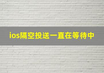 ios隔空投送一直在等待中