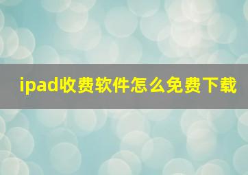 ipad收费软件怎么免费下载