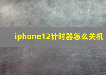 iphone12计时器怎么关机