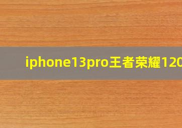 iphone13pro王者荣耀120帧