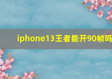 iphone13王者能开90帧吗