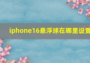 iphone16悬浮球在哪里设置