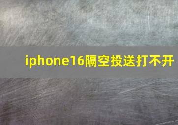 iphone16隔空投送打不开