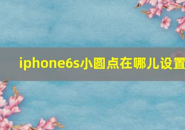 iphone6s小圆点在哪儿设置