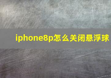 iphone8p怎么关闭悬浮球