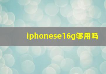 iphonese16g够用吗