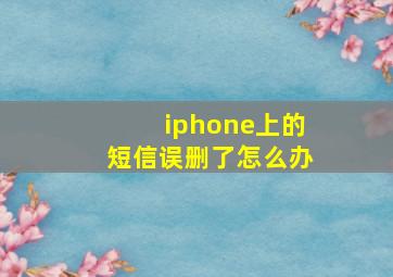 iphone上的短信误删了怎么办