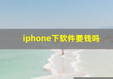 iphone下软件要钱吗