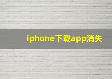 iphone下载app消失