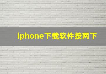 iphone下载软件按两下