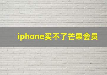 iphone买不了芒果会员